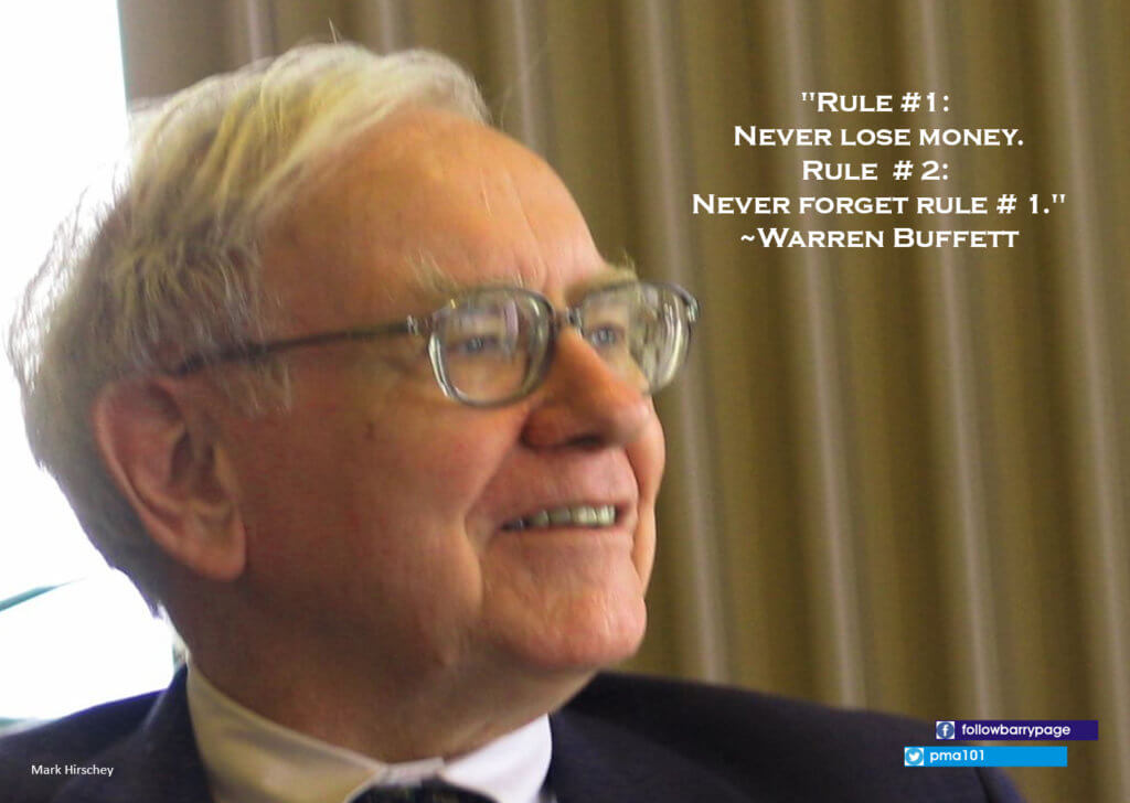 "Rule Number 1: Never lose money. Rule  Number 2: Never forget rule Number 1."  
~Warren Buffett Rules of Investing - PMA 101 QUOTES